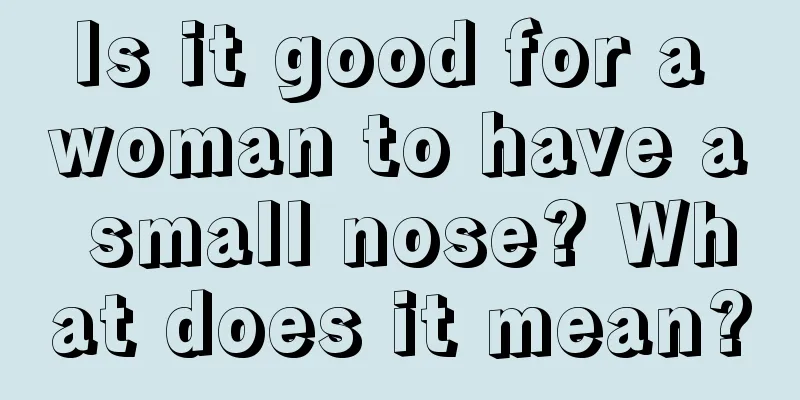 Is it good for a woman to have a small nose? What does it mean?
