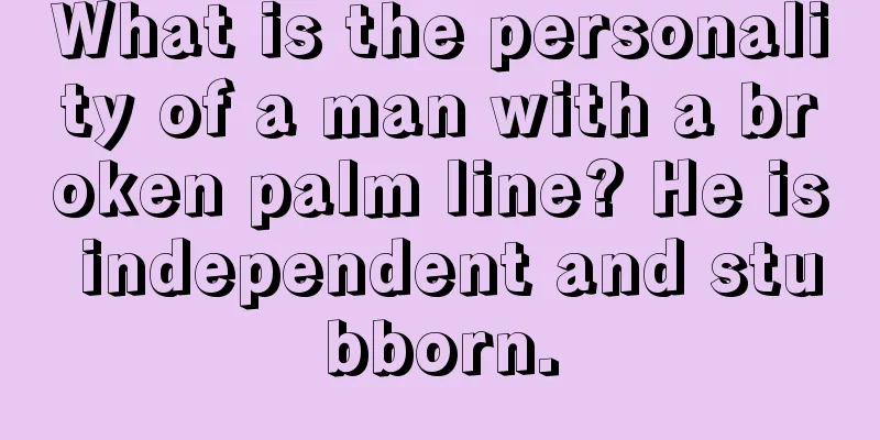 What is the personality of a man with a broken palm line? He is independent and stubborn.