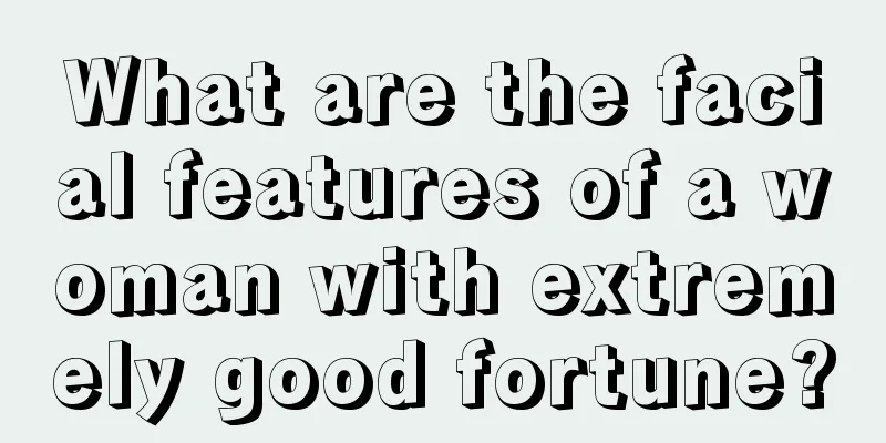 What are the facial features of a woman with extremely good fortune?