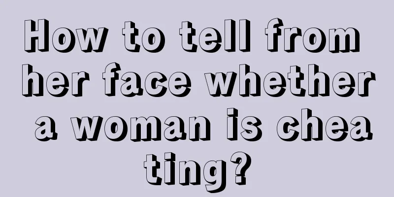 How to tell from her face whether a woman is cheating?