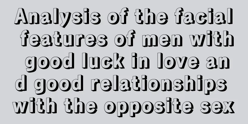 Analysis of the facial features of men with good luck in love and good relationships with the opposite sex