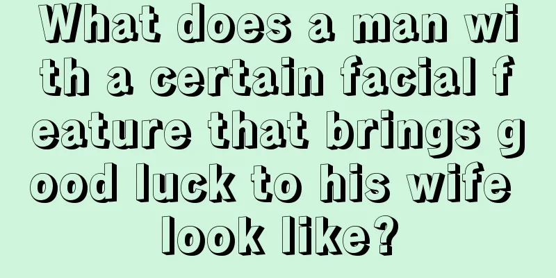 What does a man with a certain facial feature that brings good luck to his wife look like?