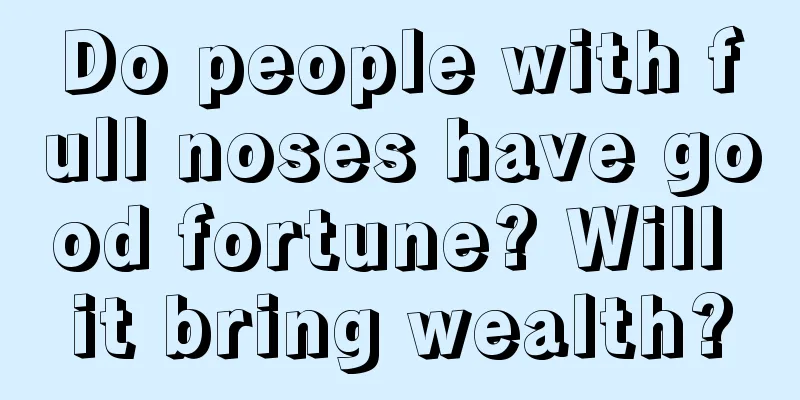 Do people with full noses have good fortune? Will it bring wealth?