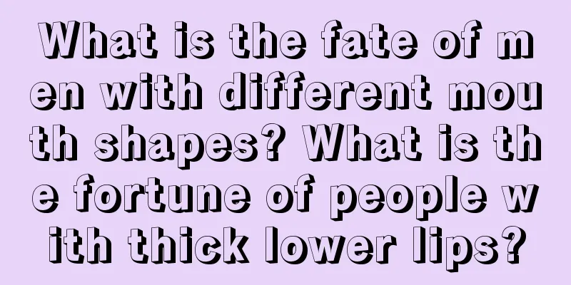 What is the fate of men with different mouth shapes? What is the fortune of people with thick lower lips?