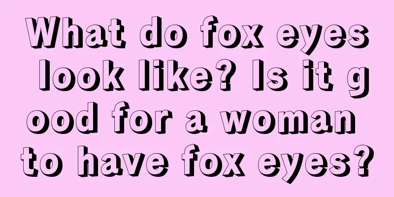 What do fox eyes look like? Is it good for a woman to have fox eyes?
