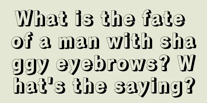 What is the fate of a man with shaggy eyebrows? What's the saying?