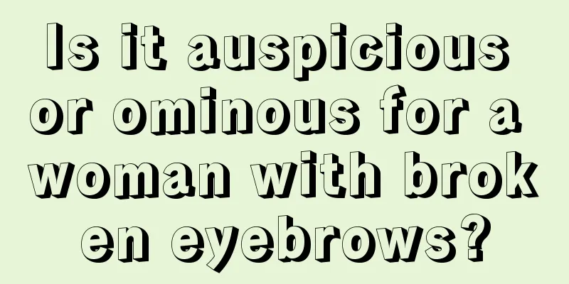 Is it auspicious or ominous for a woman with broken eyebrows?