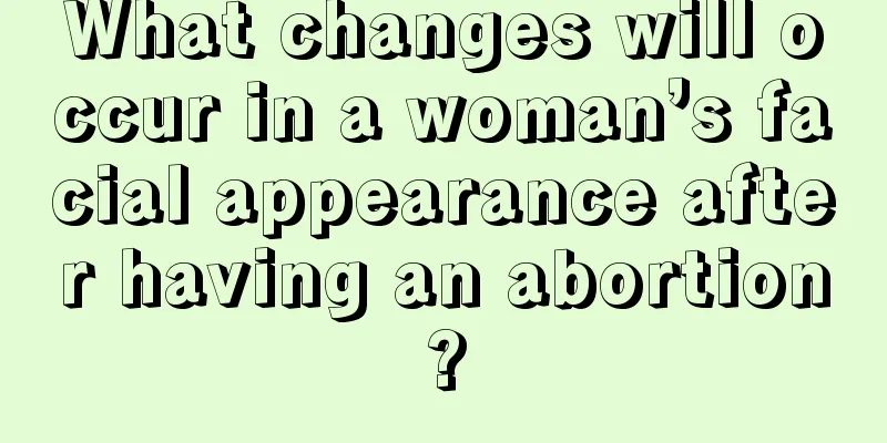 What changes will occur in a woman’s facial appearance after having an abortion?