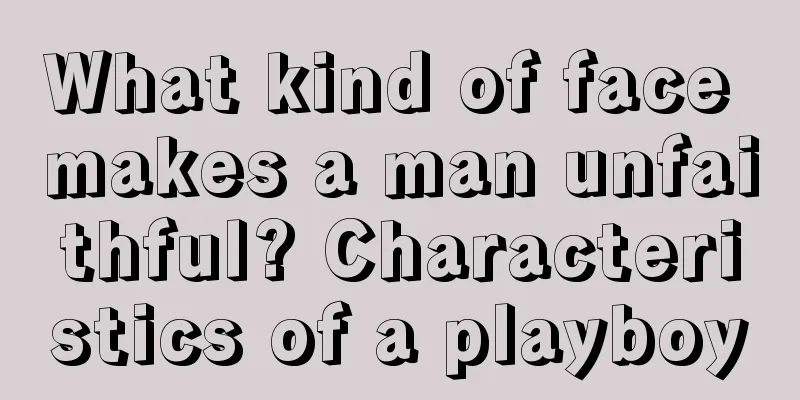 What kind of face makes a man unfaithful? Characteristics of a playboy