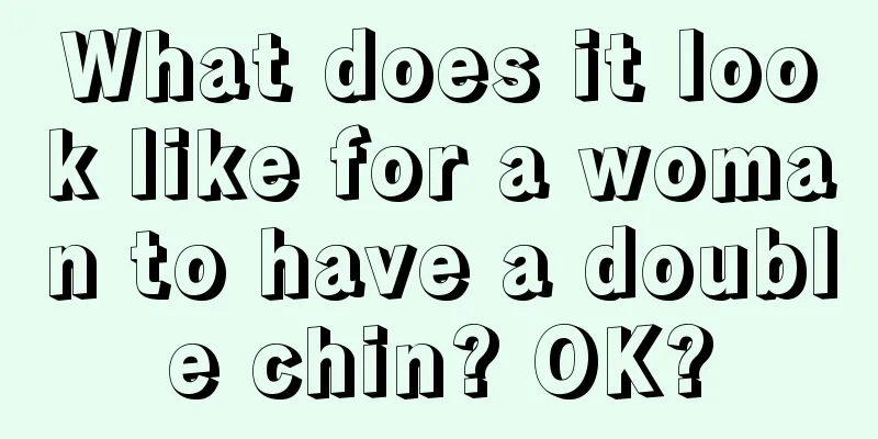 What does it look like for a woman to have a double chin? OK?