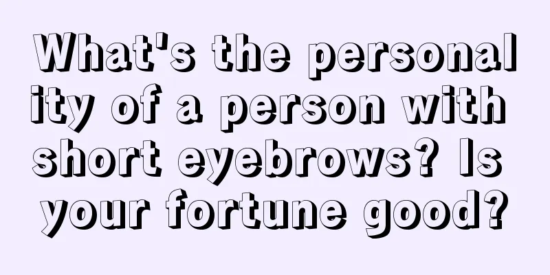 What's the personality of a person with short eyebrows? Is your fortune good?