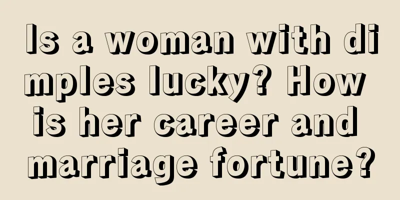Is a woman with dimples lucky? How is her career and marriage fortune?