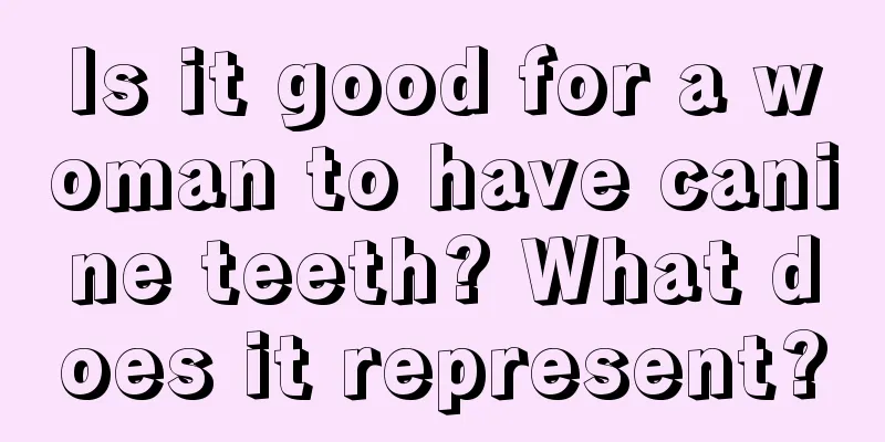 Is it good for a woman to have canine teeth? What does it represent?