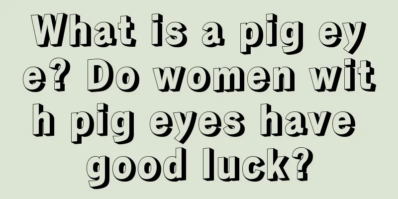 What is a pig eye? Do women with pig eyes have good luck?