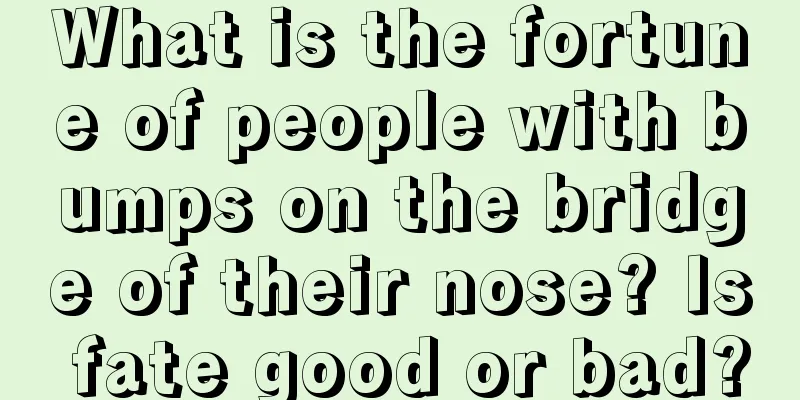 What is the fortune of people with bumps on the bridge of their nose? Is fate good or bad?