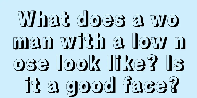 What does a woman with a low nose look like? Is it a good face?