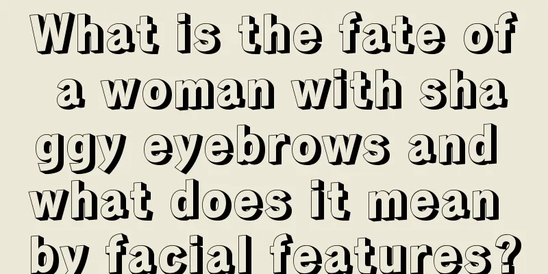 What is the fate of a woman with shaggy eyebrows and what does it mean by facial features?