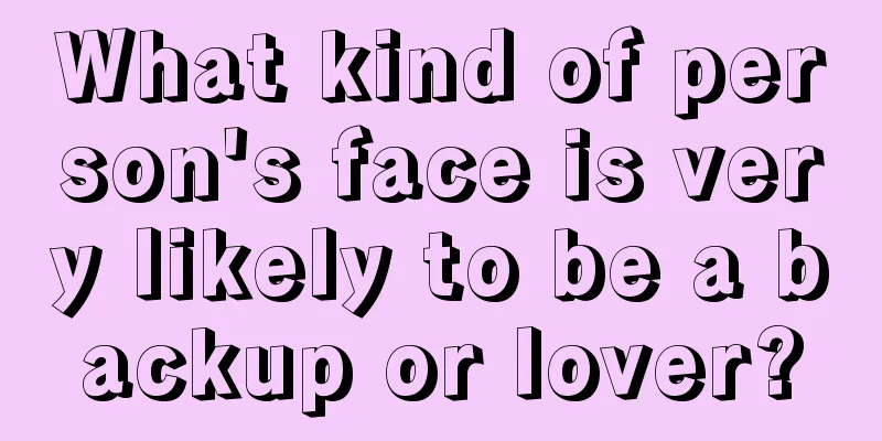 What kind of person's face is very likely to be a backup or lover?