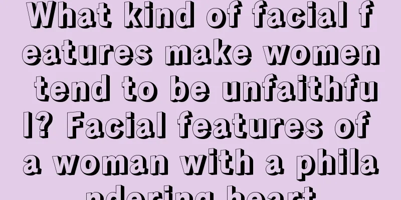 What kind of facial features make women tend to be unfaithful? Facial features of a woman with a philandering heart