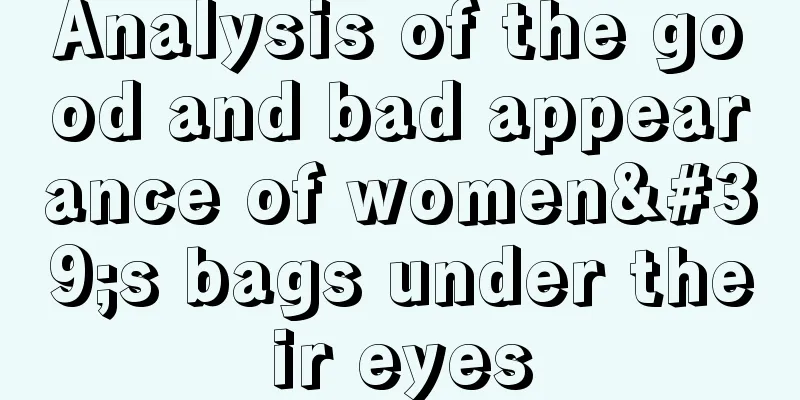 Analysis of the good and bad appearance of women's bags under their eyes