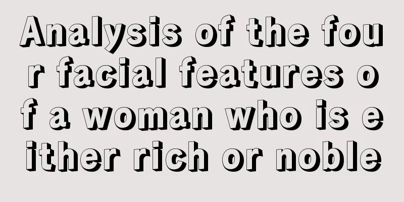 Analysis of the four facial features of a woman who is either rich or noble