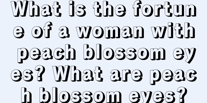 What is the fortune of a woman with peach blossom eyes? What are peach blossom eyes?
