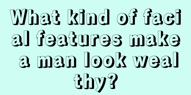What kind of facial features make a man look wealthy?