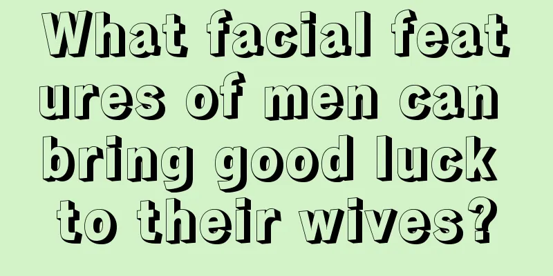 What facial features of men can bring good luck to their wives?