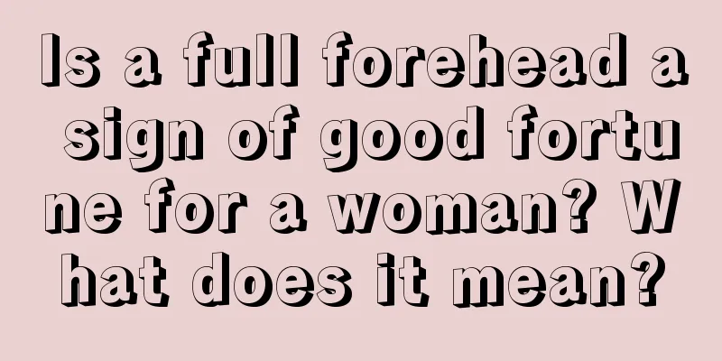Is a full forehead a sign of good fortune for a woman? What does it mean?