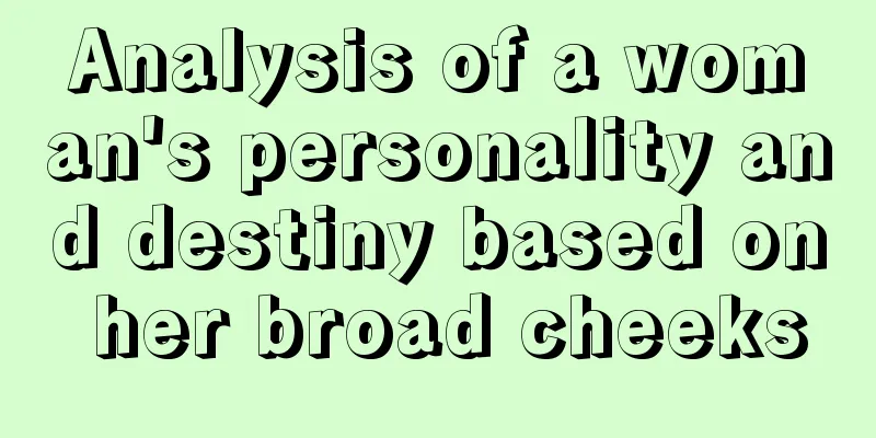 Analysis of a woman's personality and destiny based on her broad cheeks