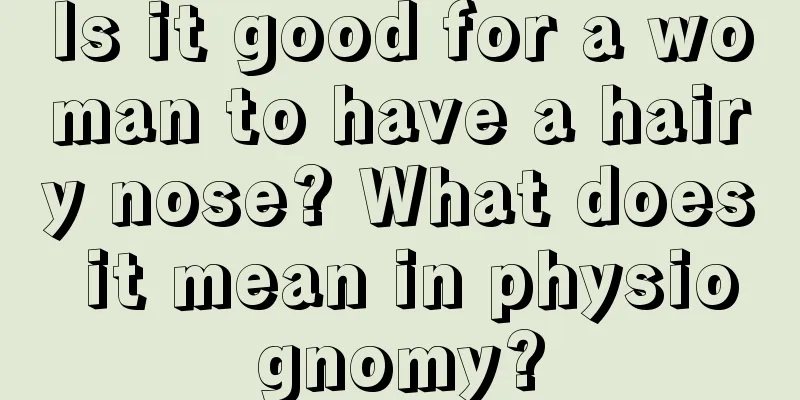 Is it good for a woman to have a hairy nose? What does it mean in physiognomy?
