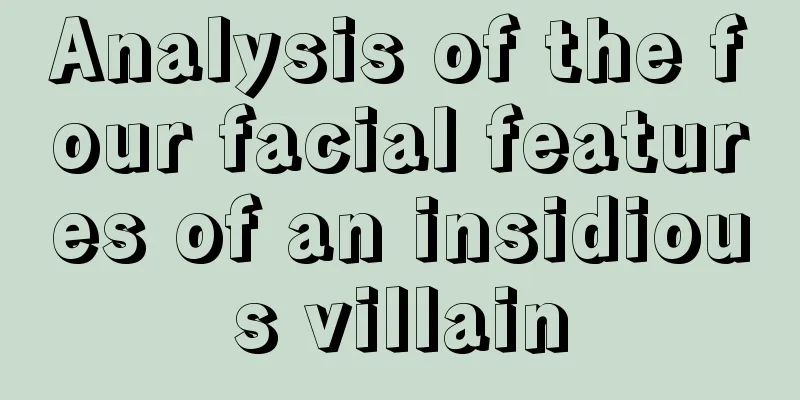 Analysis of the four facial features of an insidious villain