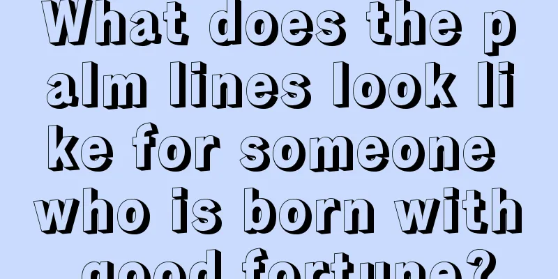 What does the palm lines look like for someone who is born with good fortune?