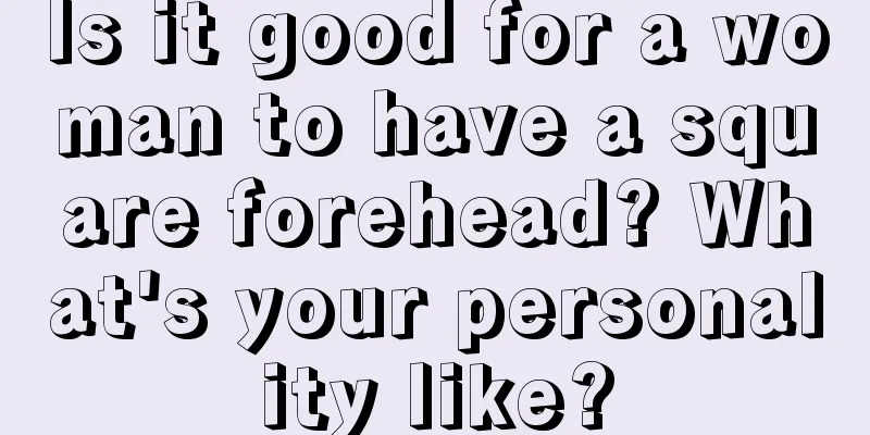 Is it good for a woman to have a square forehead? What's your personality like?
