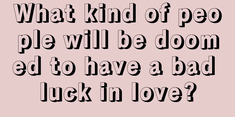 What kind of people will be doomed to have a bad luck in love?