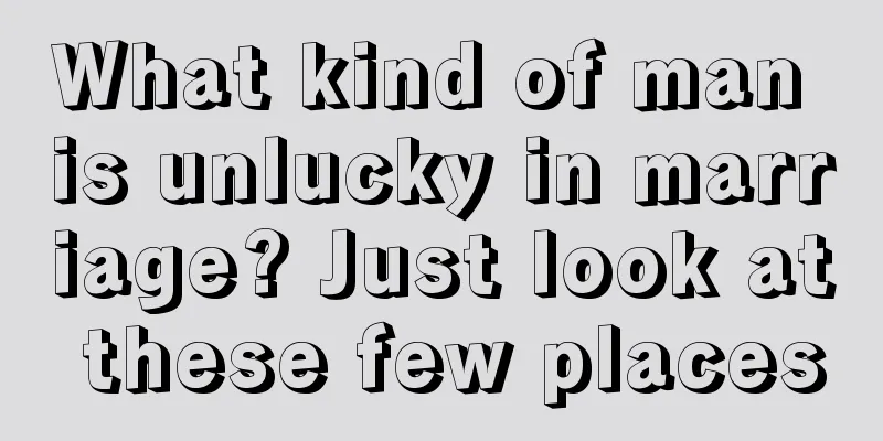 What kind of man is unlucky in marriage? Just look at these few places