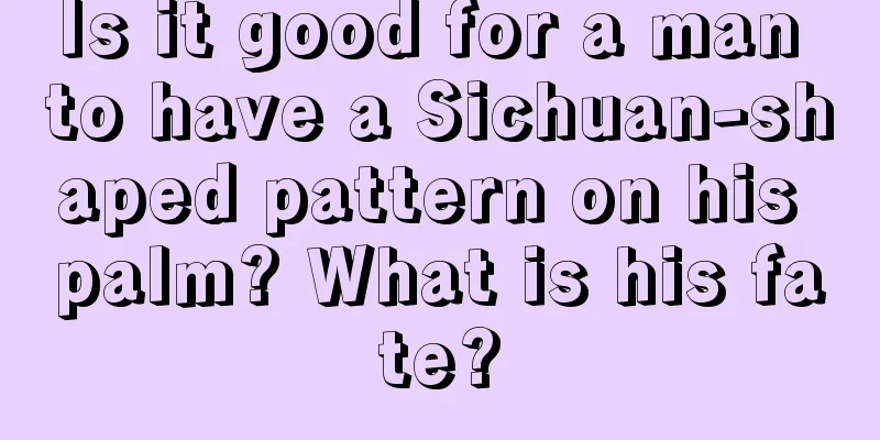 Is it good for a man to have a Sichuan-shaped pattern on his palm? What is his fate?