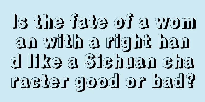 Is the fate of a woman with a right hand like a Sichuan character good or bad?