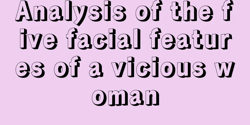 Analysis of the five facial features of a vicious woman