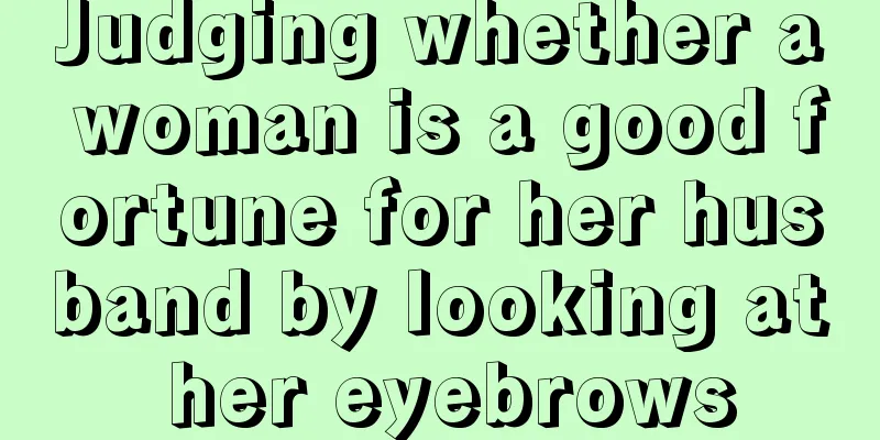 Judging whether a woman is a good fortune for her husband by looking at her eyebrows