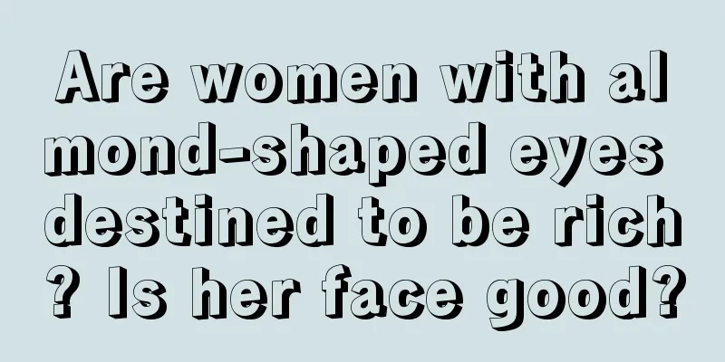Are women with almond-shaped eyes destined to be rich? Is her face good?