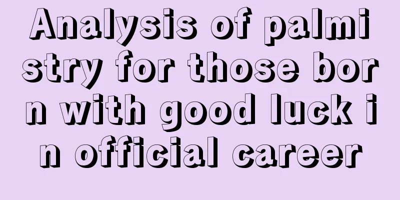 Analysis of palmistry for those born with good luck in official career