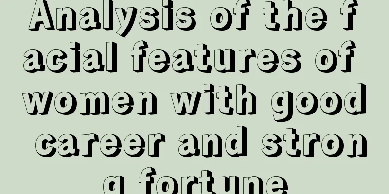 Analysis of the facial features of women with good career and strong fortune