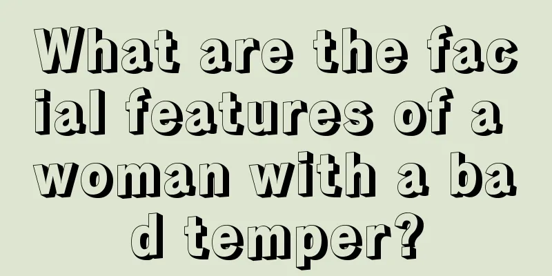 What are the facial features of a woman with a bad temper?