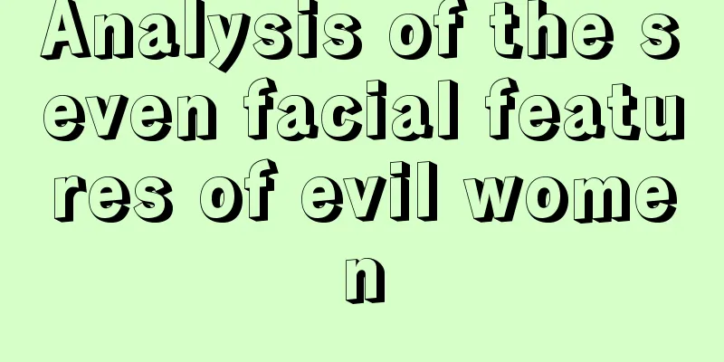 Analysis of the seven facial features of evil women