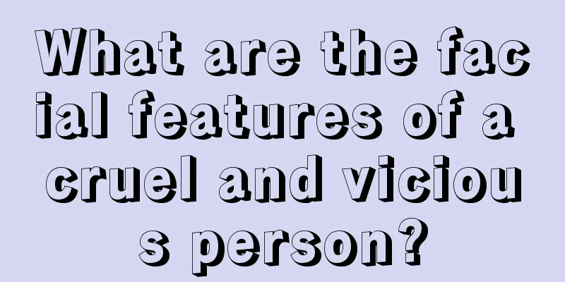 What are the facial features of a cruel and vicious person?