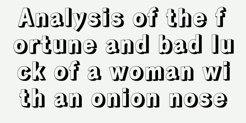 Analysis of the fortune and bad luck of a woman with an onion nose