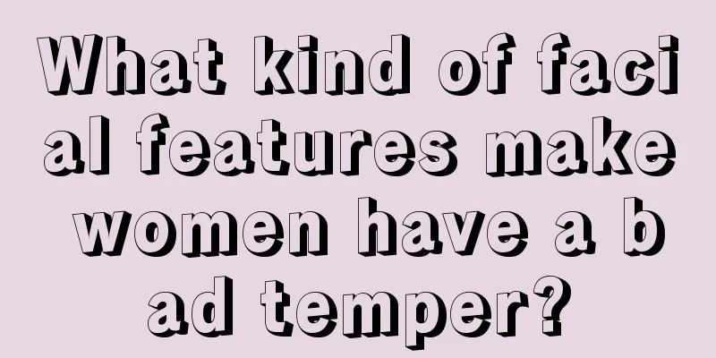 What kind of facial features make women have a bad temper?