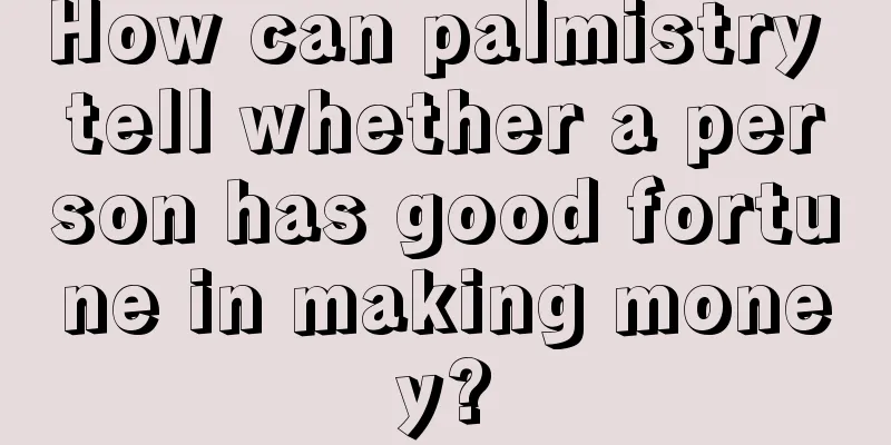 How can palmistry tell whether a person has good fortune in making money?