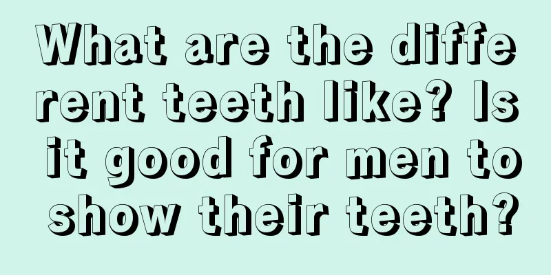 What are the different teeth like? Is it good for men to show their teeth?